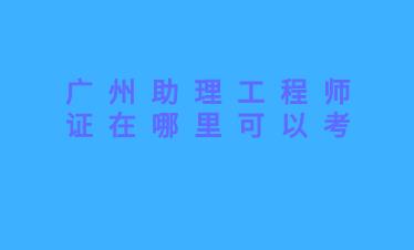 助理工程師證在哪里可以考