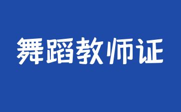 咸寧考舞蹈教師證需要多少錢